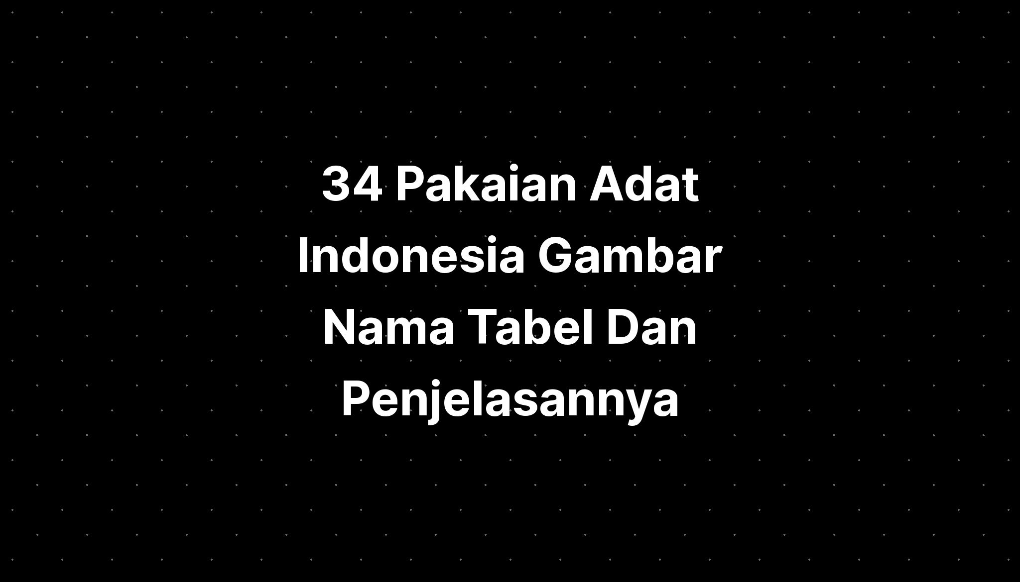 34 Pakaian Adat Indonesia Gambar Nama Tabel Dan Penjelasannya Imagesee